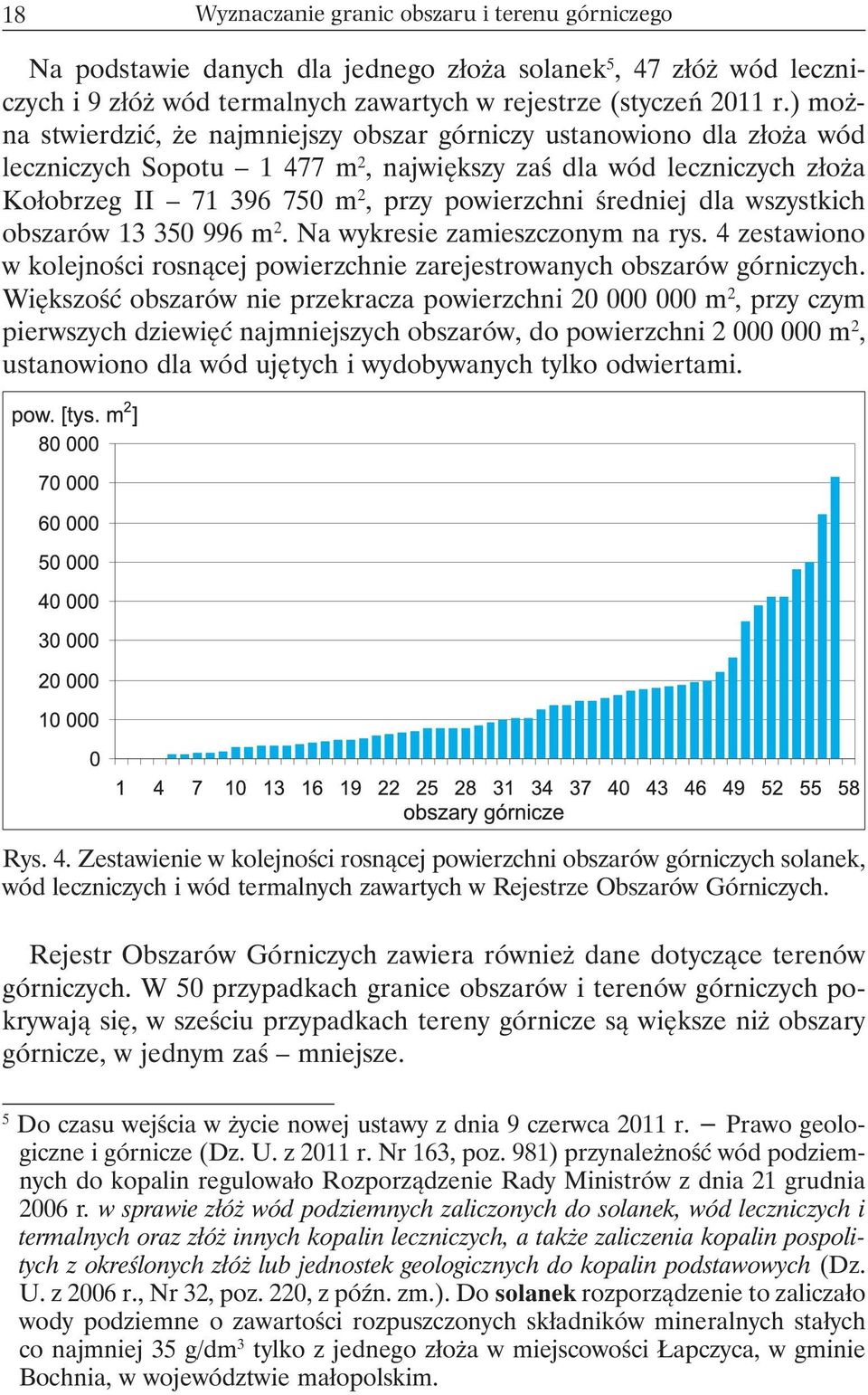 średniej dla wszystkich obszarów 13 350 996 m 2. Na wykresie zamieszczonym na rys. 4 zestawiono w kolejności rosnącej powierzchnie zarejestrowanych obszarów górniczych.