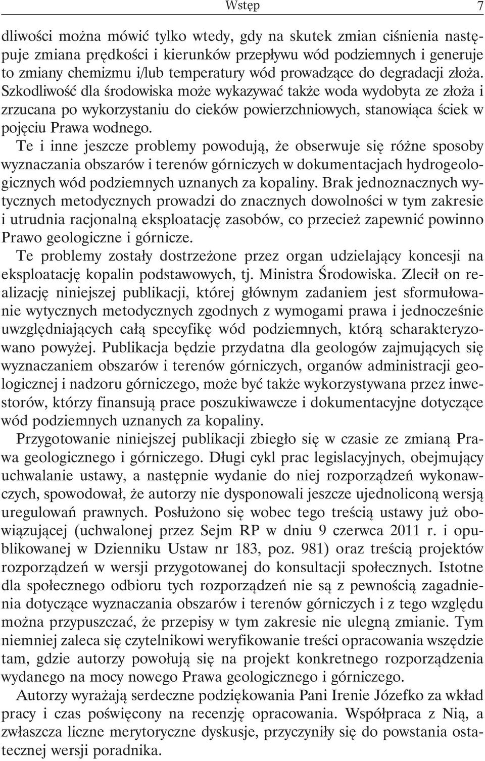 Te i inne jeszcze problemy powodują, że obserwuje się różne sposoby wyznaczania obszarów i terenów górniczych w dokumentacjach hydrogeologicznych wód podziemnych uznanych za kopaliny.