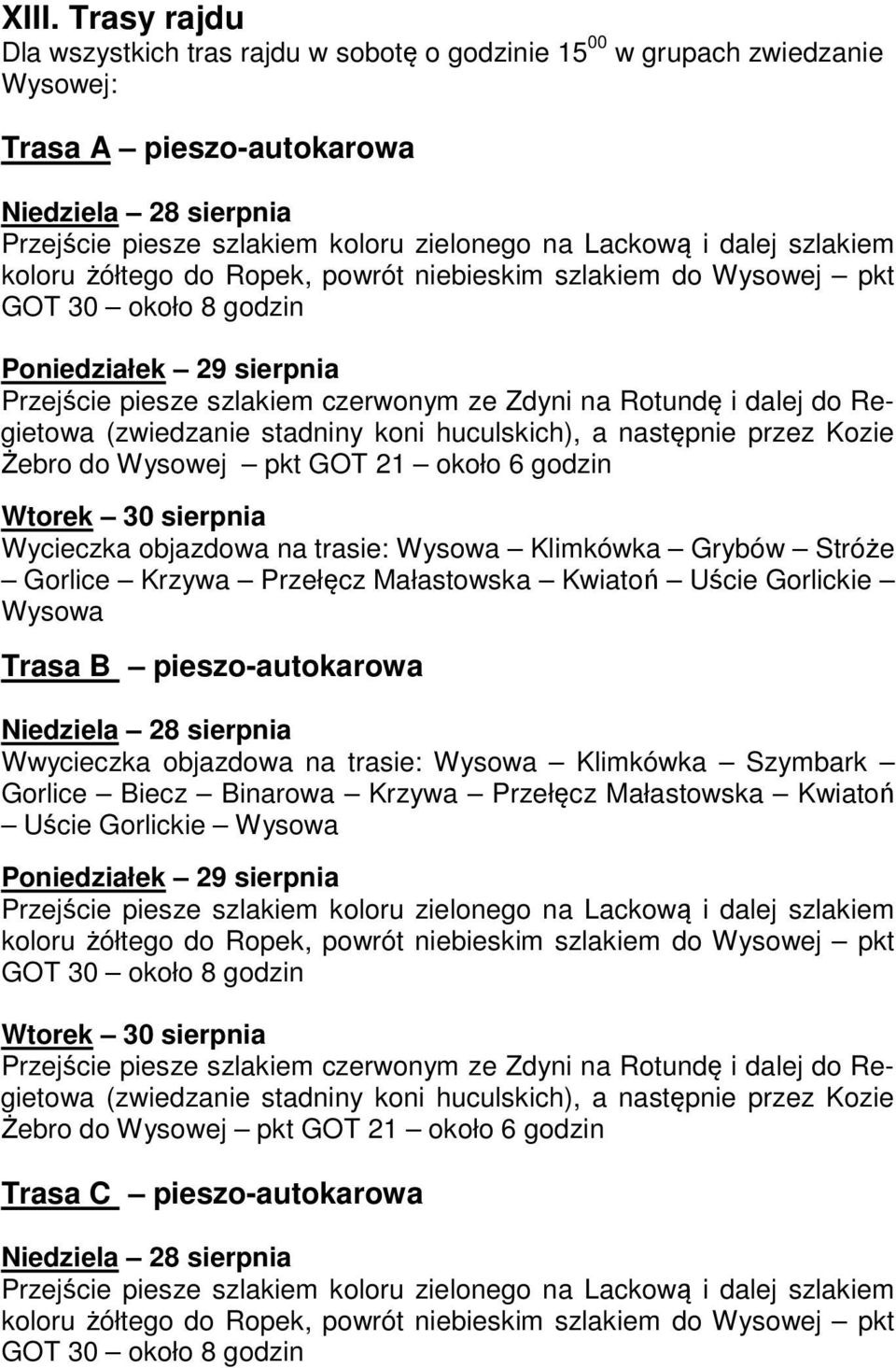 dalej do Regietowa (zwiedzanie stadniny koni huculskich), a następnie przez Kozie Żebro do Wysowej pkt GOT 21 około 6 godzin Wtorek 30 sierpnia Wycieczka objazdowa na trasie: Wysowa Klimkówka Grybów