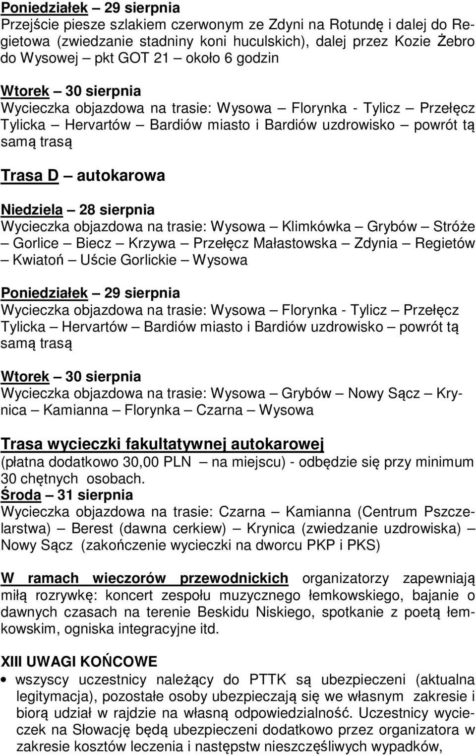 sierpnia Wycieczka objazdowa na trasie: Wysowa Klimkówka Grybów Stróże Gorlice Biecz Krzywa Przełęcz Małastowska Zdynia Regietów Kwiatoń Uście Gorlickie Wysowa Poniedziałek 29 sierpnia Wycieczka