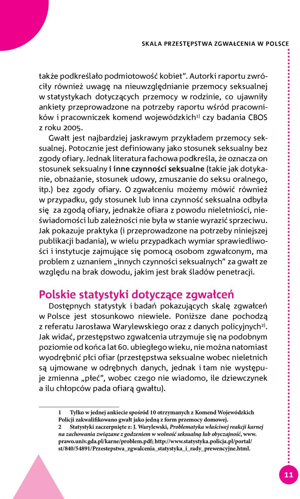 i pracowniczek komend wojewódzkich 1) czy badania CBOS z roku 2005. Gwałt jest najbardziej jaskrawym przykładem przemocy seksualnej.