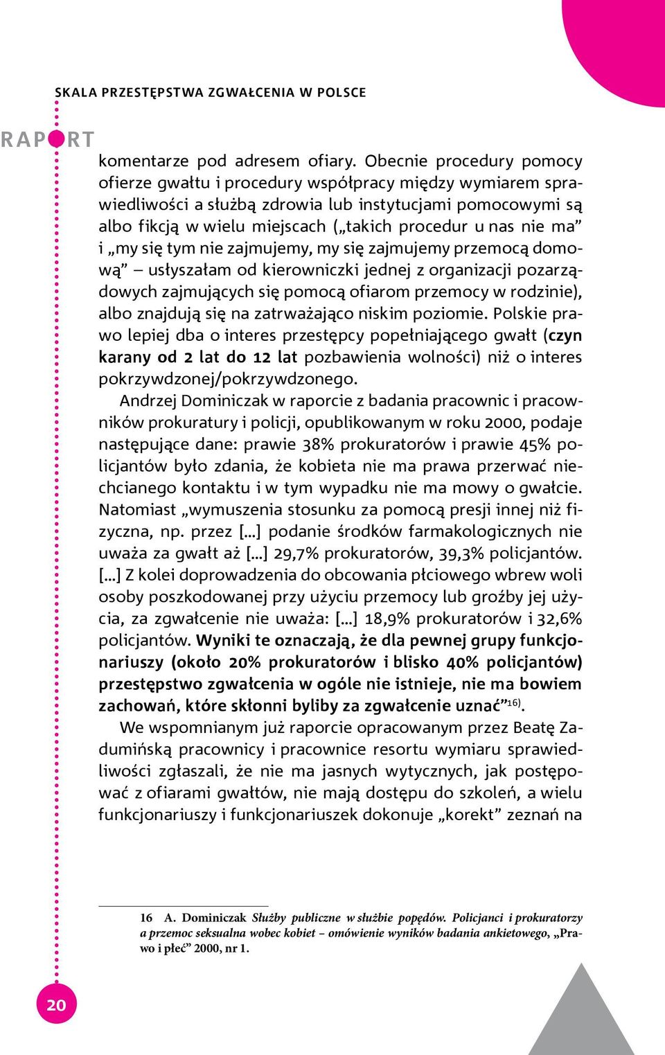 nie ma i my się tym nie zajmujemy, my się zajmujemy przemocą domową usłyszałam od kierowniczki jednej z organizacji pozarządowych zajmujących się pomocą ofiarom przemocy w rodzinie), albo znajdują