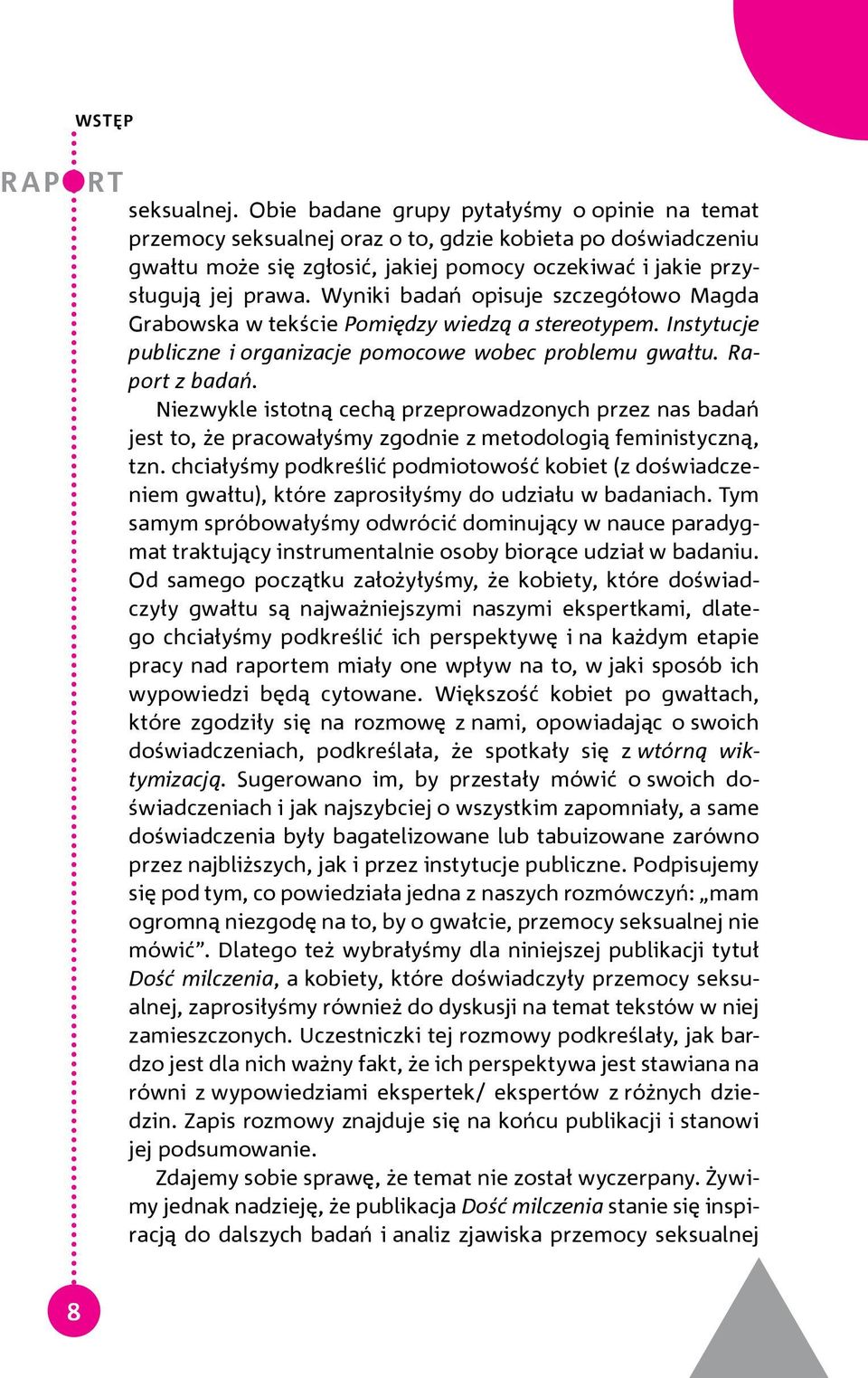 Wyniki badań opisuje szczegółowo Magda Grabowska w tekście Pomiędzy wiedzą a stereotypem. Instytucje publiczne i organizacje pomocowe wobec problemu gwałtu. Raport z badań.