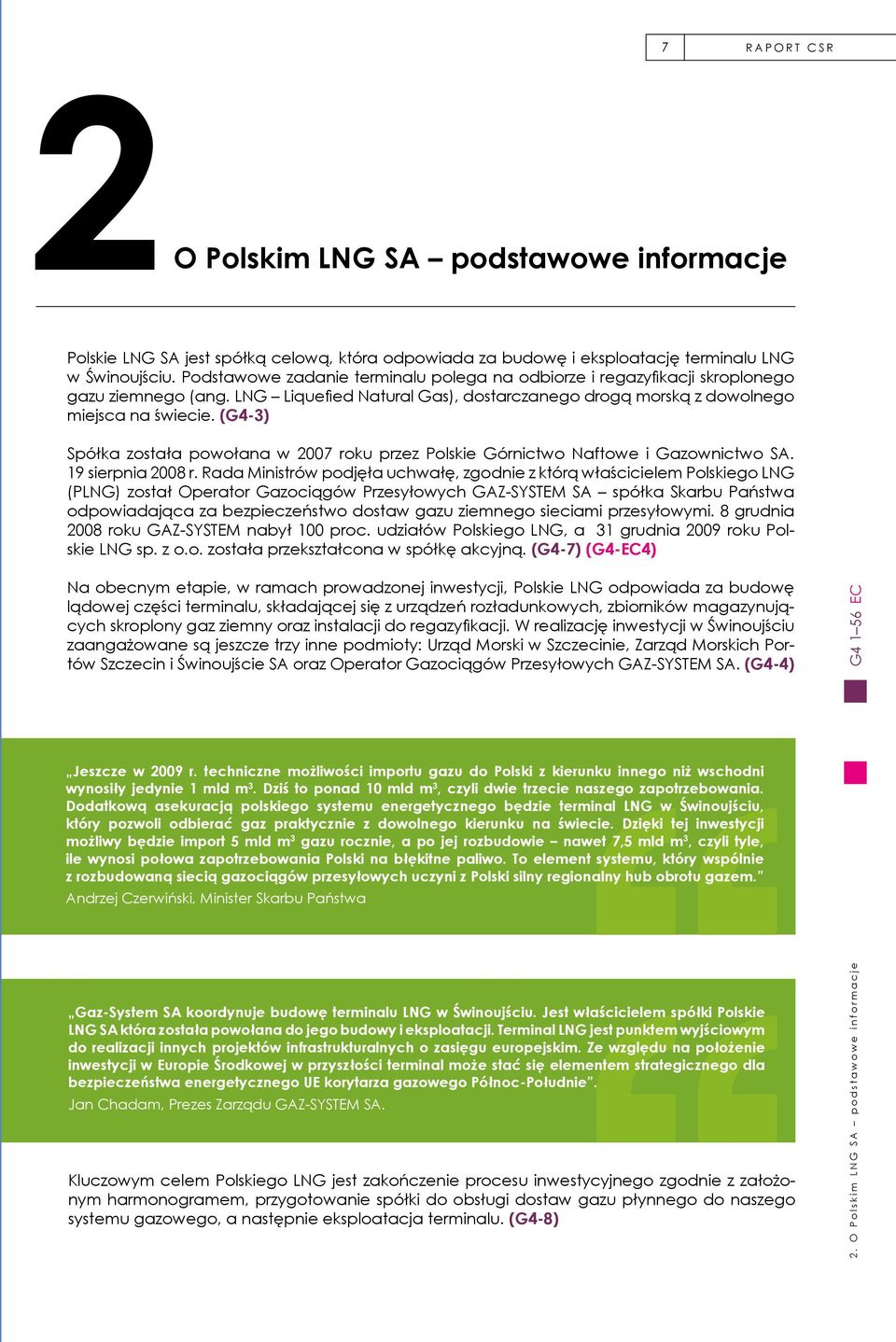 (G4-3) Spółka została powołana w 2007 roku przez Polskie Górnictwo Naftowe i Gazownictwo SA. 19 sierpnia 2008 r.