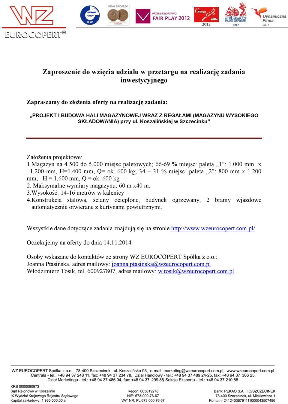 600 kg; 34 31 % miejsc: paeta 2 : 800 mm x 1.200 mm, H = 1.600 mm, Q = ok. 600 kg 2. Maksymane wymiary magazynu: 60 m x40 m. 3.Wysokość: 14-16 metrów w kaenicy 4.