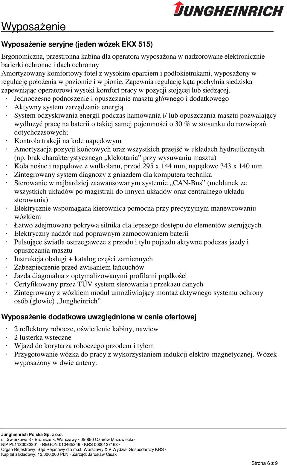 Zapewnia reguację kąta pochynia siedziska zapewniając operatorowi wysoki komfort pracy w pozycji stojącej ub siedzącej.