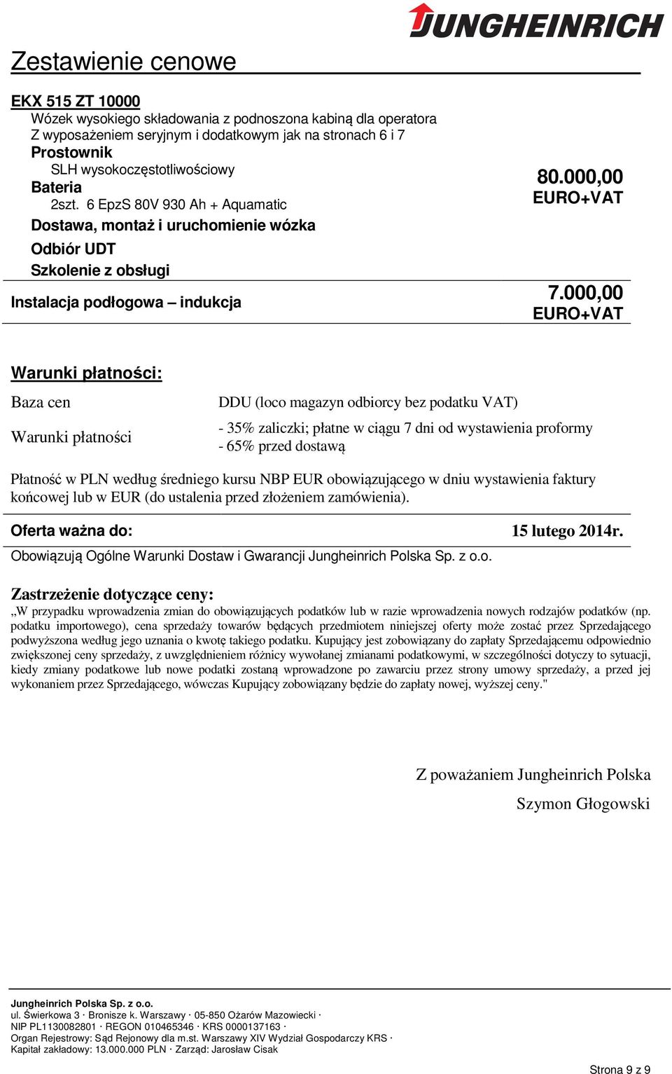 000,00 EURO+VAT Warunki płatności: Baza cen Warunki płatności DDU (oco magazyn odbiorcy bez podatku VAT) - 35% zaiczki; płatne w ciągu 7 dni od wystawienia proformy - 65% przed dostawą Płatność w PLN