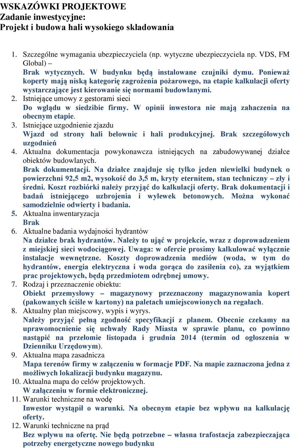 Istniejące umowy z gestorami sieci Do wgądu w siedzibie firmy. W opinii inwestora nie mają zahaczenia na obecnym etapie. 3.