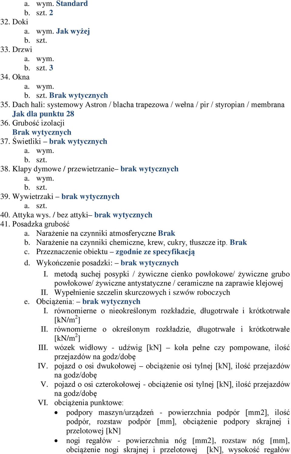 Kapy dymowe / przewietrzanie brak wytycznych a. wym. b. szt. 39. Wywietrzaki brak wytycznych a. szt. 40. Attyka wys. / bez attyki brak wytycznych 41. Posadzka grubość a.