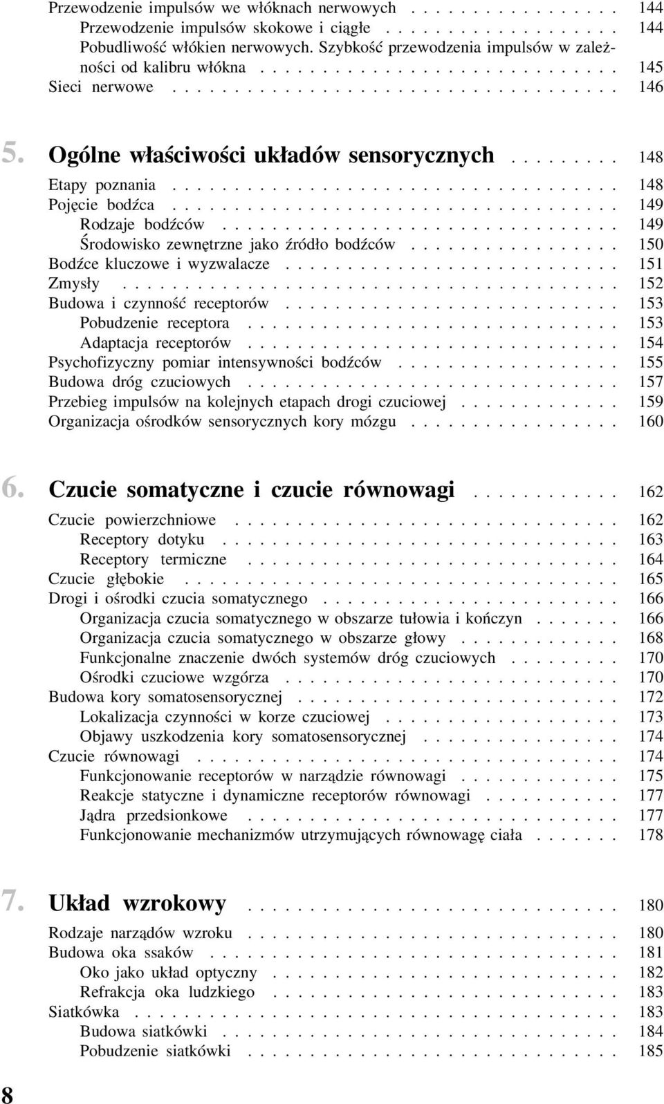 .. 149 Rodzaje bodźców... 149 Środowisko zewnętrzne jako źródło bodźców... 150 Bodźce kluczowe i wyzwalacze........................... 151 Zmysły... 152 Budowa i czynność receptorów.