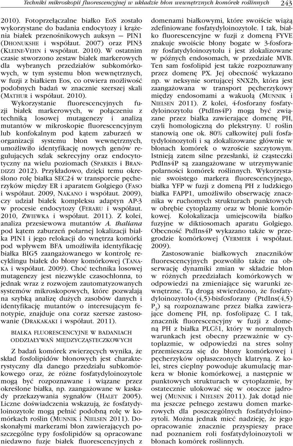 W ostatnim czasie stworzono zestaw białek markerowych dla wybranych przedziałów subkomórkowych, w tym systemu błon wewnętrznych, w fuzji z białkiem Eos, co otwiera możliwość podobnych badań w