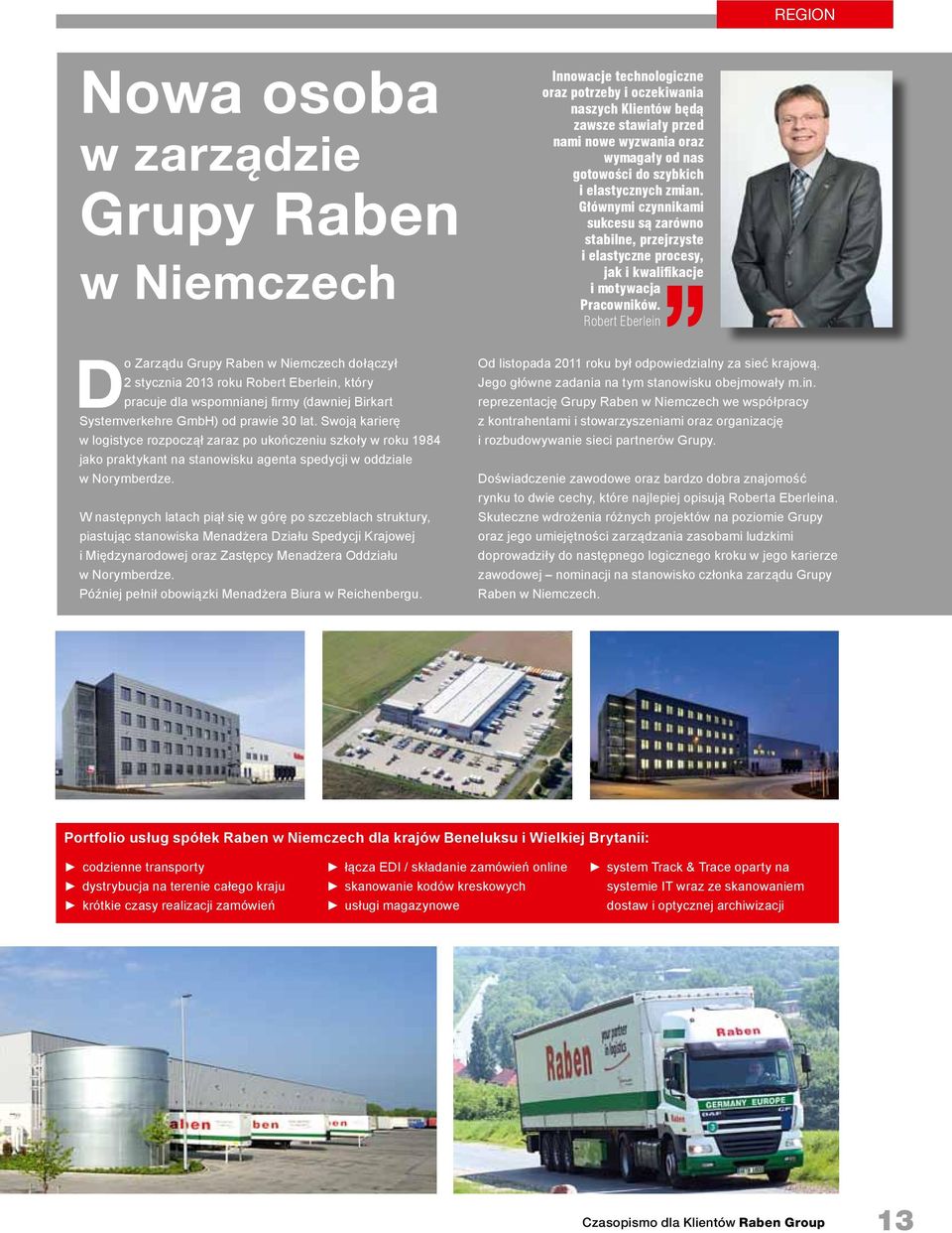 Robert Eberlein Do Zarządu Grupy Raben w Niemczech dołączył 2 stycznia 2013 roku Robert Eberlein, który pracuje dla wspomnianej firmy (dawniej Birkart Systemverkehre GmbH) od prawie 30 lat.