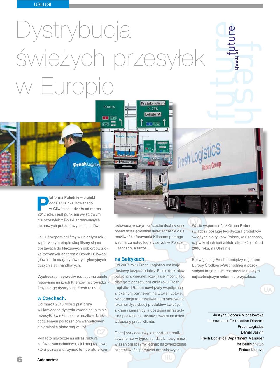 Jak już wspominaliśmy w ubiegłym roku, w pierwszym etapie skupiliśmy się na dostawach do kluczowych odbiorców zlokalizowanych na terenie Czech i Słowacji, głównie do magazynów dystrybucyjnych dużych