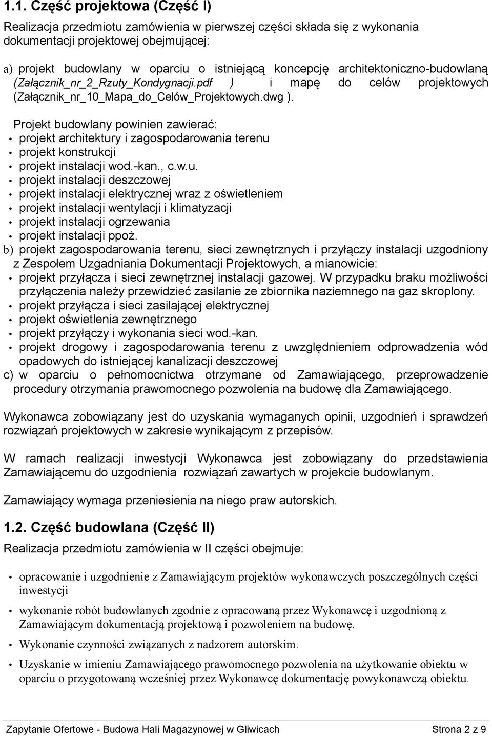 Projekt budowlany powinien zawierać: projekt architektury i zagospodarowania terenu projekt konstrukcji projekt instalacji wod.-kan., c.w.u. projekt instalacji deszczowej projekt instalacji elektrycznej wraz z oświetleniem projekt instalacji wentylacji i klimatyzacji projekt instalacji ogrzewania projekt instalacji ppoż.