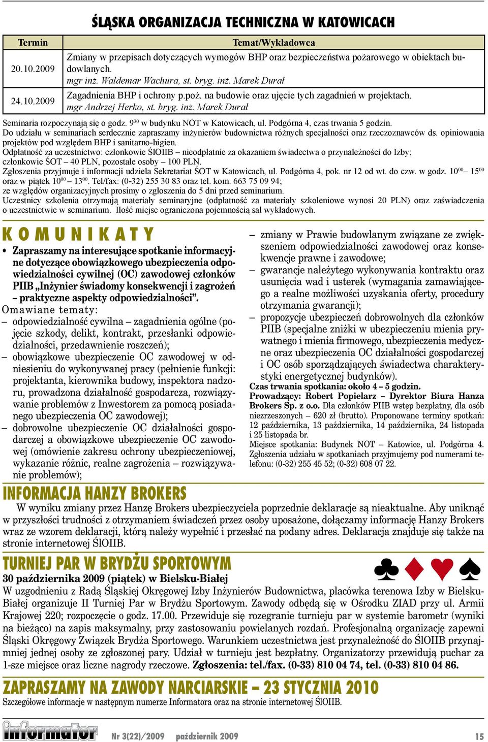 9 30 w budynku NOT w Katowicach, ul. Podgórna 4, czas trwania 5 godzin. Do udziału w seminariach serdecznie zapraszamy inżynierów budownictwa różnych specjalności oraz rzeczoznawców ds.