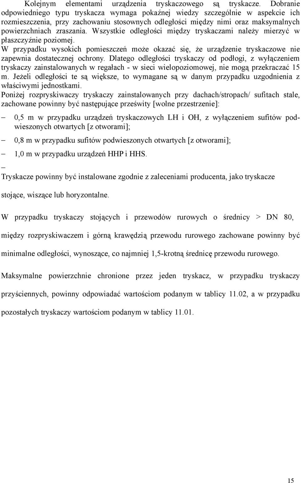 Wszystkie odległości między tryskaczami należy mierzyć w płaszczyźnie poziomej. W przypadku wysokich pomieszczeń może okazać się, że urządzenie tryskaczowe nie zapewnia dostatecznej ochrony.