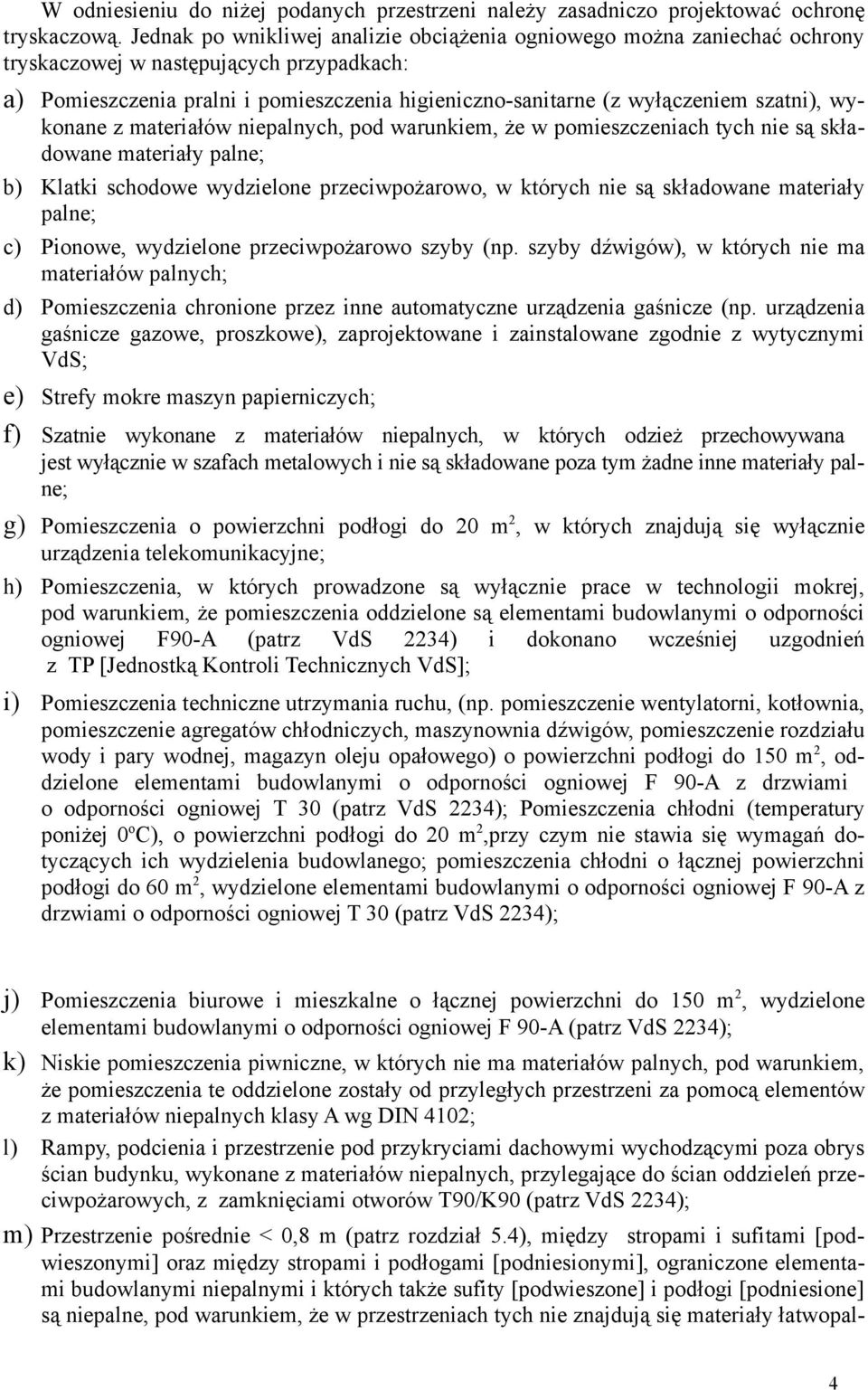 szatni), wykonane z materiałów niepalnych, pod warunkiem, że w pomieszczeniach tych nie są składowane materiały palne; b) Klatki schodowe wydzielone przeciwpożarowo, w których nie są składowane