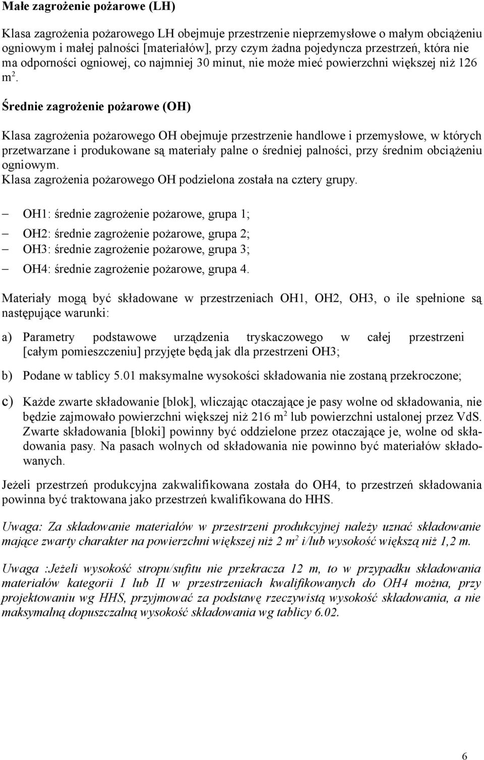 Średnie zagrożenie pożarowe (OH) Klasa zagrożenia pożarowego OH obejmuje przestrzenie handlowe i przemysłowe, w których przetwarzane i produkowane są materiały palne o średniej palności, przy średnim