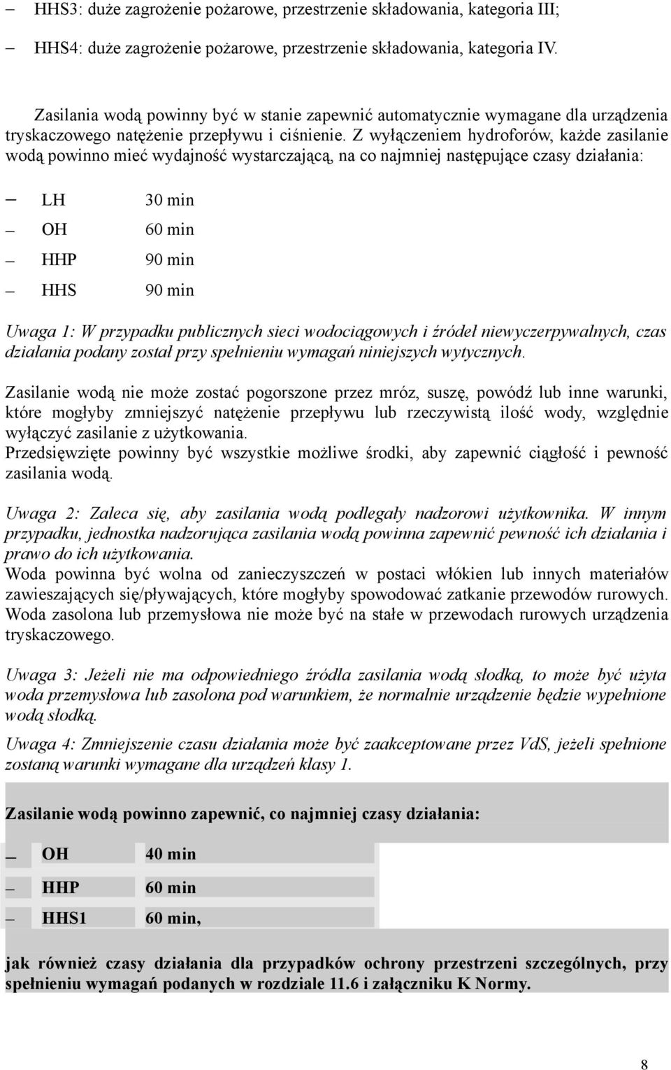 Z wyłączeniem hydroforów, każde zasilanie wodą powinno mieć wydajność wystarczającą, na co najmniej następujące czasy działania: LH 30 min OH 60 min HHP 90 min HHS 90 min Uwaga 1: W przypadku