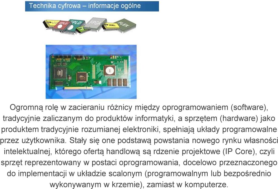 Stały się one podstawą powstania nowego rynku własności intelektualnej, którego ofertą handlową są rdzenie projektowe (IP Core), czyli