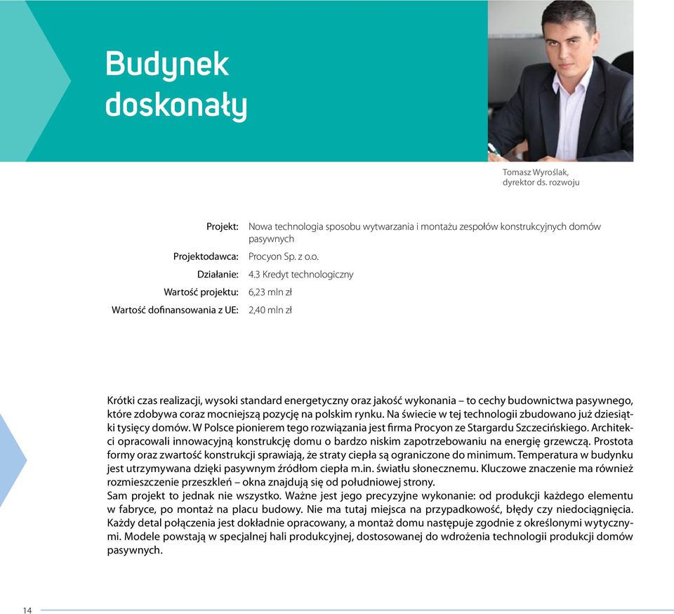 3 Kredyt technologiczny 6,23 mln zł 2,40 mln zł Krótki czas realizacji, wysoki standard energetyczny oraz jakość wykonania to cechy budownictwa pasywnego, które zdobywa coraz mocniejszą pozycję na