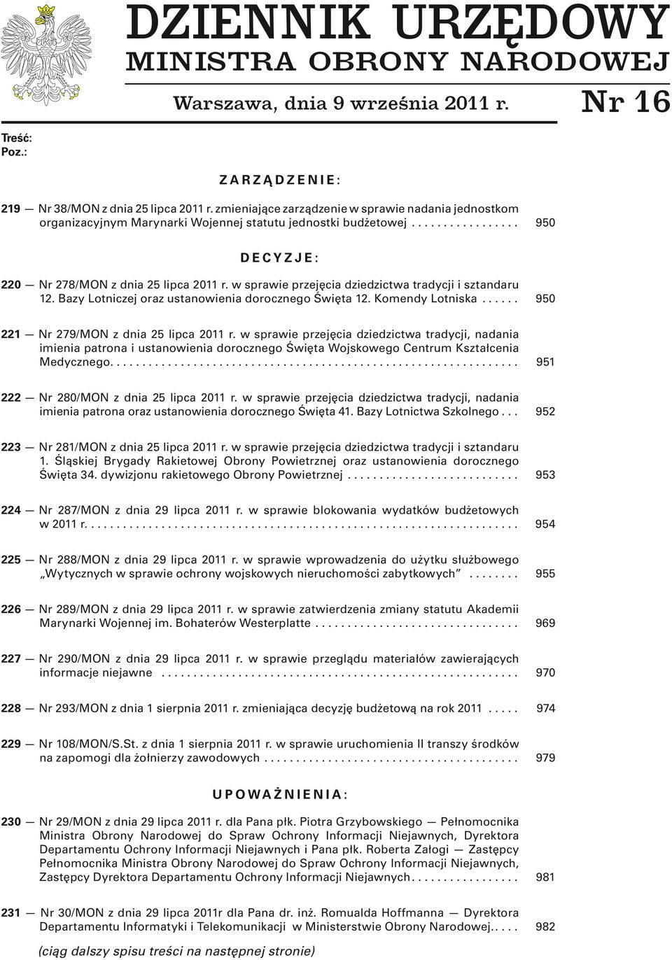 w sprawie przejęcia dziedzictwa tradycji i sztandaru 12. Bazy Lotniczej oraz ustanowienia dorocznego Święta 12. Komendy Lotniska...... 950 221 Nr 279/MON z dnia 25 lipca 2011 r.