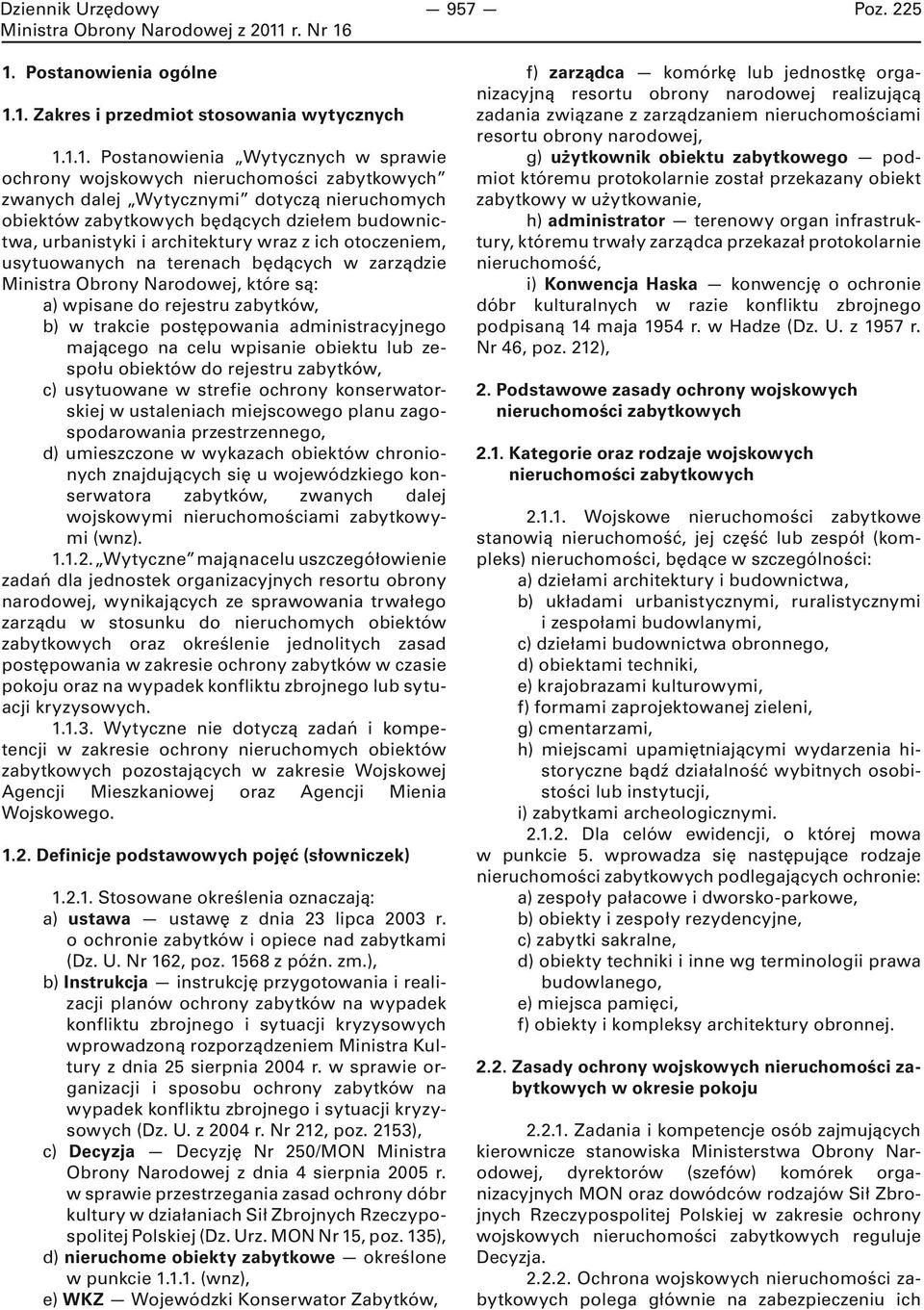 1. Zakres i przedmiot stosowania wytycznych 1.1.1. Postanowienia Wytycznych w sprawie ochrony wojskowych nieruchomości zabytkowych zwanych dalej Wytycznymi dotyczą nieruchomych obiektów zabytkowych