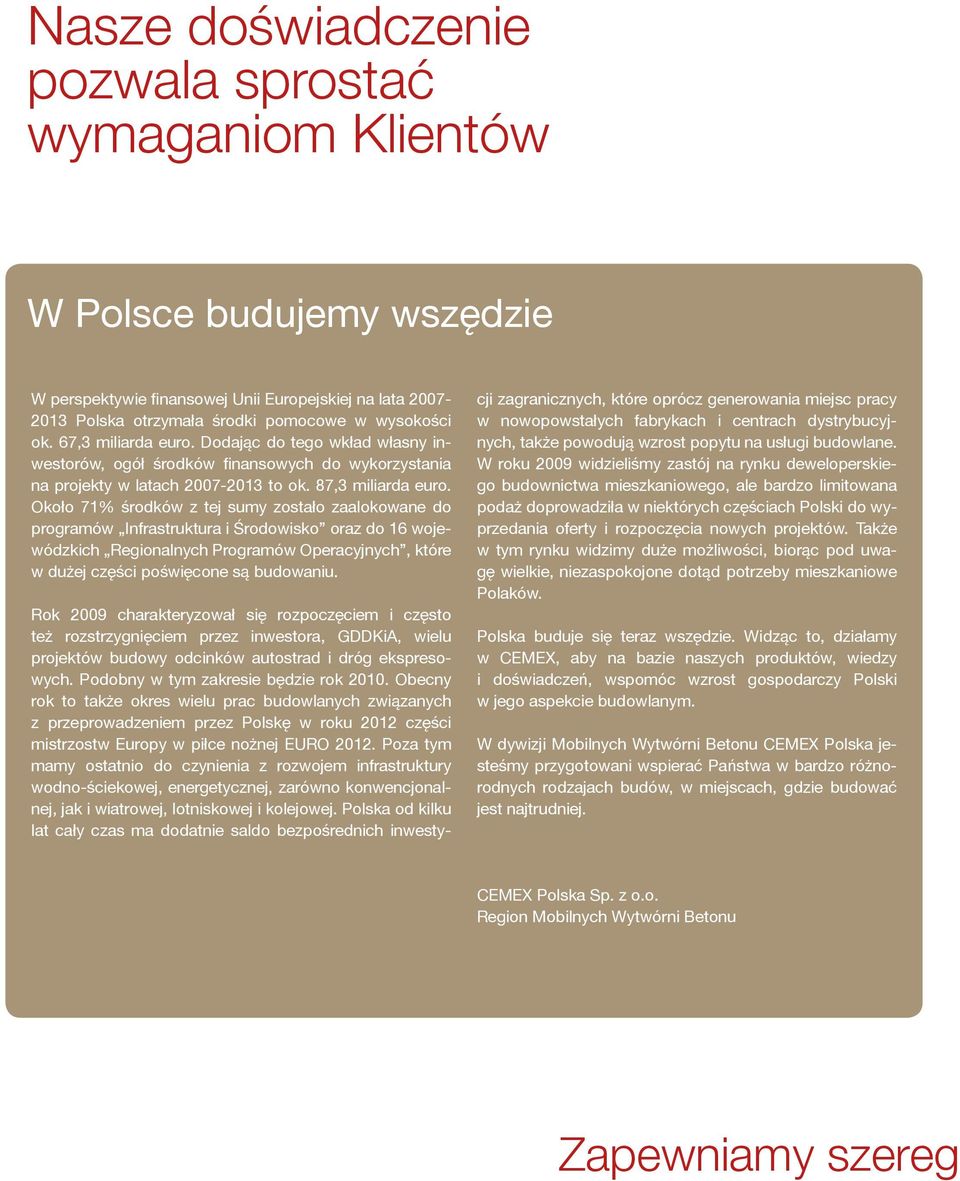 Około 71% środków z tej sumy zostało zaalokowane do programów Infrastruktura i Środowisko oraz do 16 wojewódzkich Regionalnych Programów Operacyjnych, które w dużej części poświęcone są budowaniu.