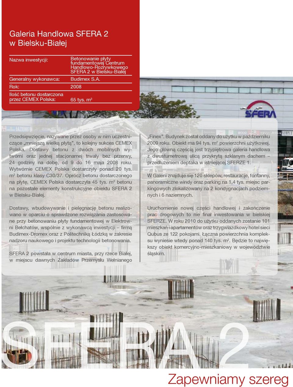 Dostawy betonu z dwóch mobilnych wytwórni oraz jednej stacjonarnej trwały bez przerwy, 24 godziny na dobę, od 9 do 16 maja 2008 roku. Wytwórnie CEMEX Polska dostarczyły ponad 20 tys.