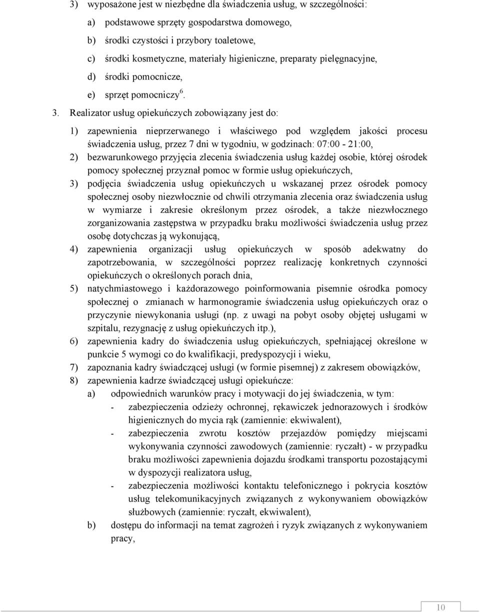 Realizator usług opiekuńczych zobowiązany jest do: 1) zapewnienia nieprzerwanego i właściwego pod względem jakości procesu świadczenia usług, przez 7 dni w tygodniu, w godzinach: 07:00-21:00, 2)