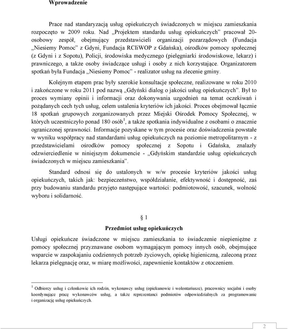 pomocy społecznej (z Gdyni i z Sopotu), Policji, środowiska medycznego (pielęgniarki środowiskowe, lekarz) i prawniczego, a także osoby świadczące usługi i osoby z nich korzystające.