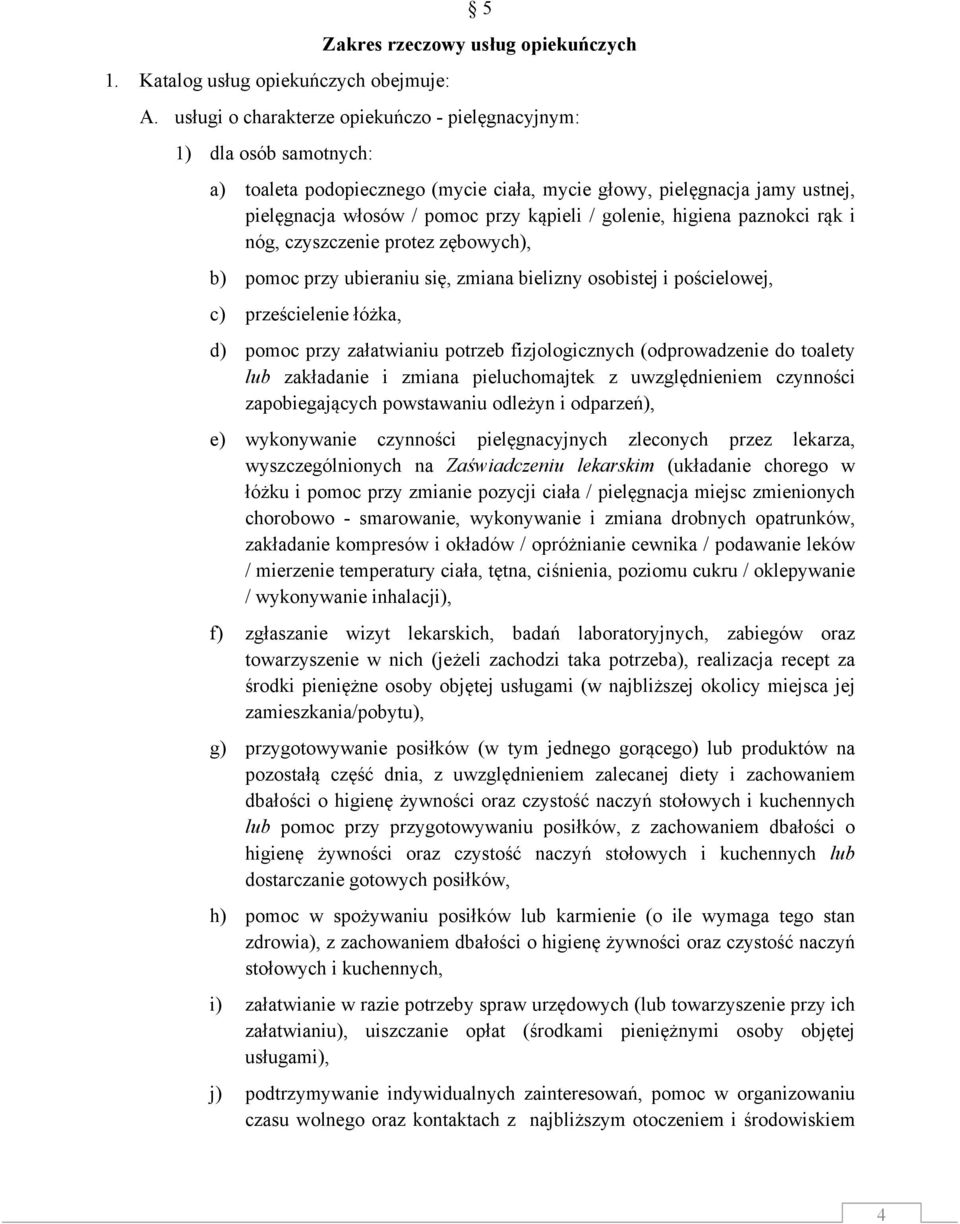 golenie, higiena paznokci rąk i nóg, czyszczenie protez zębowych), b) pomoc przy ubieraniu się, zmiana bielizny osobistej i pościelowej, c) prześcielenie łóżka, d) pomoc przy załatwianiu potrzeb