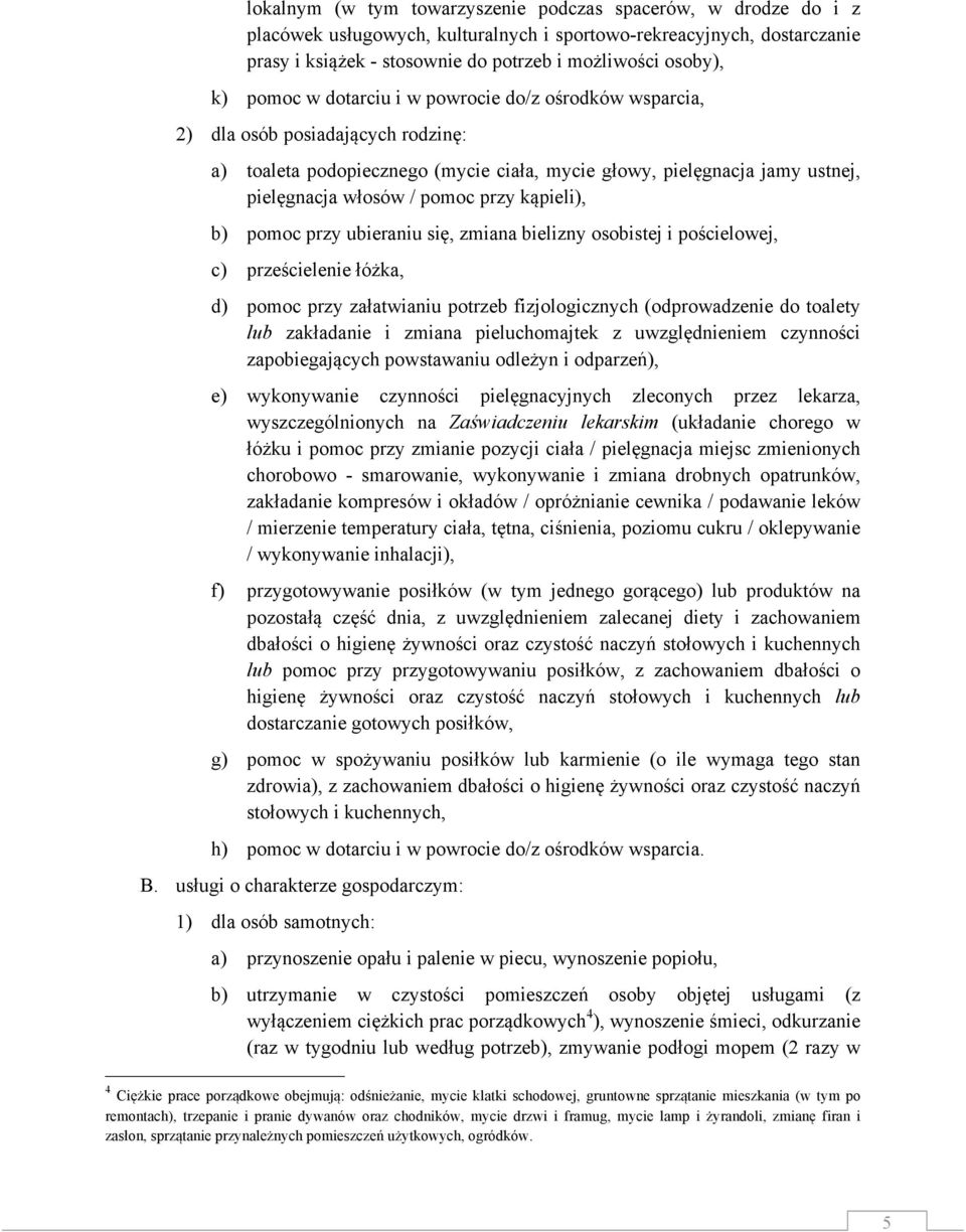 kąpieli), b) pomoc przy ubieraniu się, zmiana bielizny osobistej i pościelowej, c) prześcielenie łóżka, d) pomoc przy załatwianiu potrzeb fizjologicznych (odprowadzenie do toalety lub zakładanie i