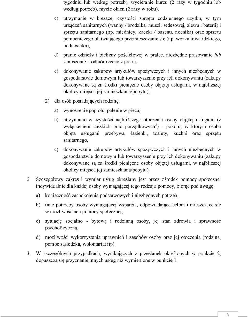 wózka inwalidzkiego, podnośnika), d) pranie odzieży i bielizny pościelowej w pralce, niezbędne prasowanie lub zanoszenie i odbiór rzeczy z pralni, e) dokonywanie zakupów artykułów spożywczych i