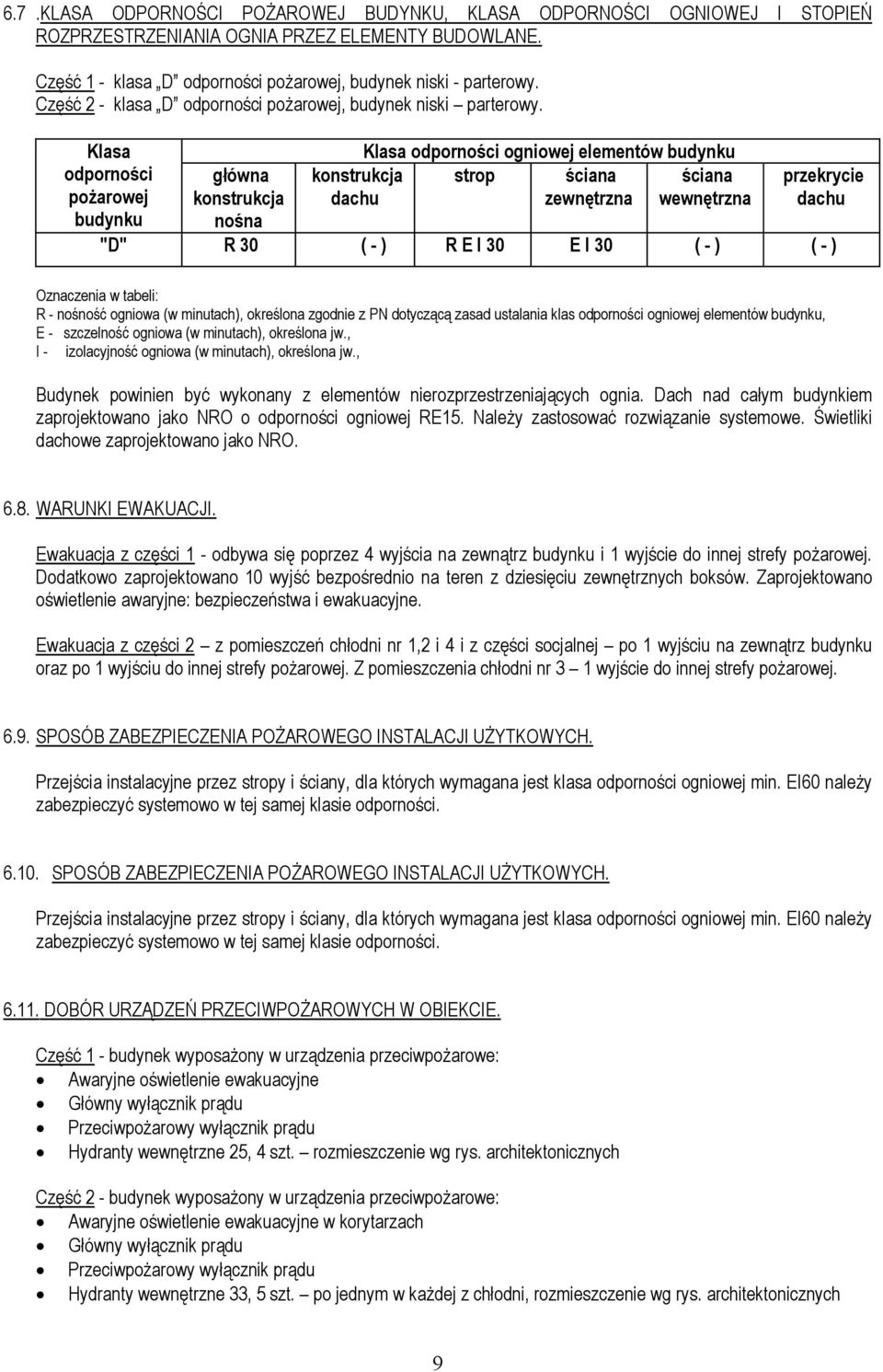 Klasa odporności poŝarowej budynku główna konstrukcja nośna Klasa odporności ogniowej elementów budynku konstrukcja strop ściana ściana dachu zewnętrzna wewnętrzna przekrycie dachu "D" R 30 ( - ) R E