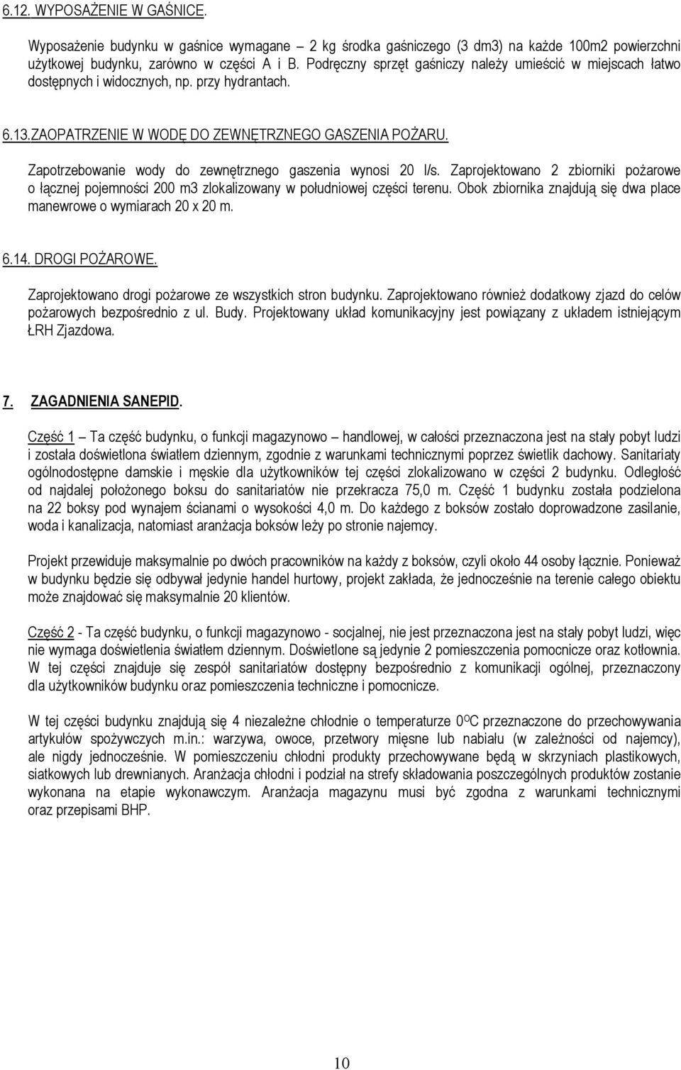 Zapotrzebowanie wody do zewnętrznego gaszenia wynosi 20 l/s. Zaprojektowano 2 zbiorniki poŝarowe o łącznej pojemności m3 zlokalizowany w południowej części terenu.