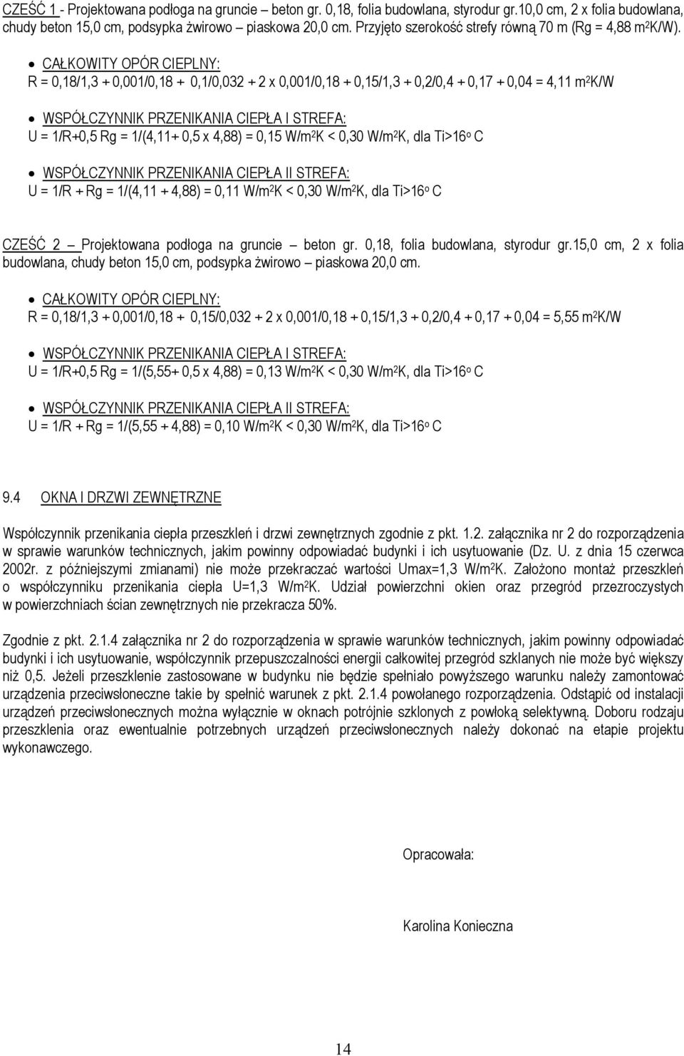 CAŁKOWITY OÓR CIENY: R = 0,18/1,3 + 0,001/0,18 + 0,1/0,032 + 2 x 0,001/0,18 + 0,15/1,3 + 0,2/0,4 + 0,17 + 0,04 = 4,11 m 2 K/W WSÓŁCZYNNIK RZENIKANIA CIEŁA I STREFA: U = 1/R+0,5 Rg = 1/(4,11+ 0,5 x