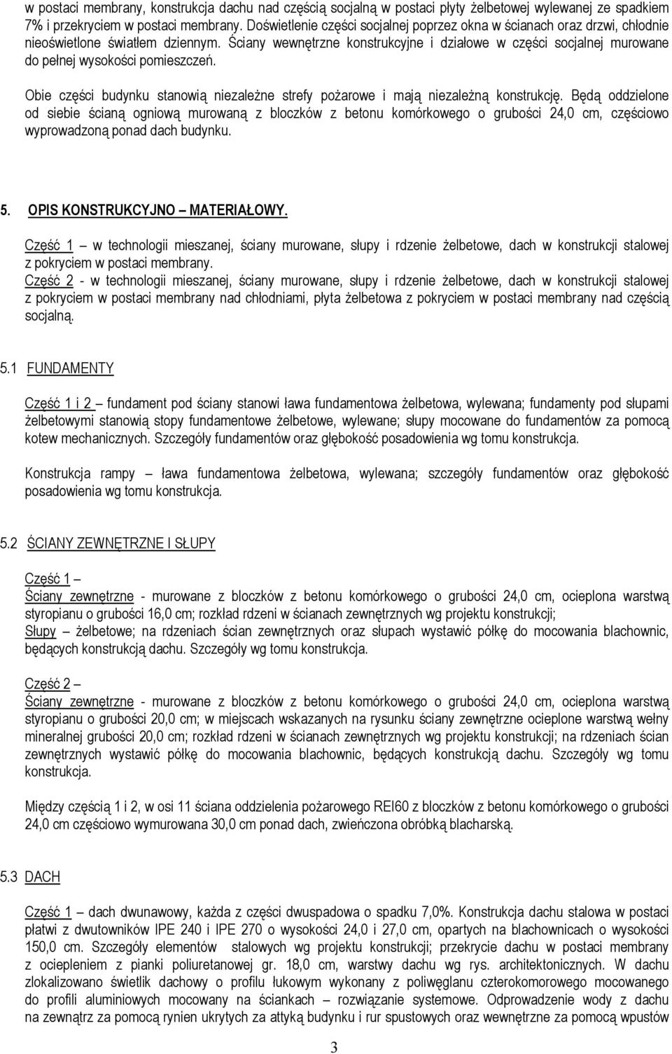 Ściany wewnętrzne konstrukcyjne i działowe w części socjalnej murowane do pełnej wysokości pomieszczeń. Obie części budynku stanowią niezaleŝne strefy poŝarowe i mają niezaleŝną konstrukcję.