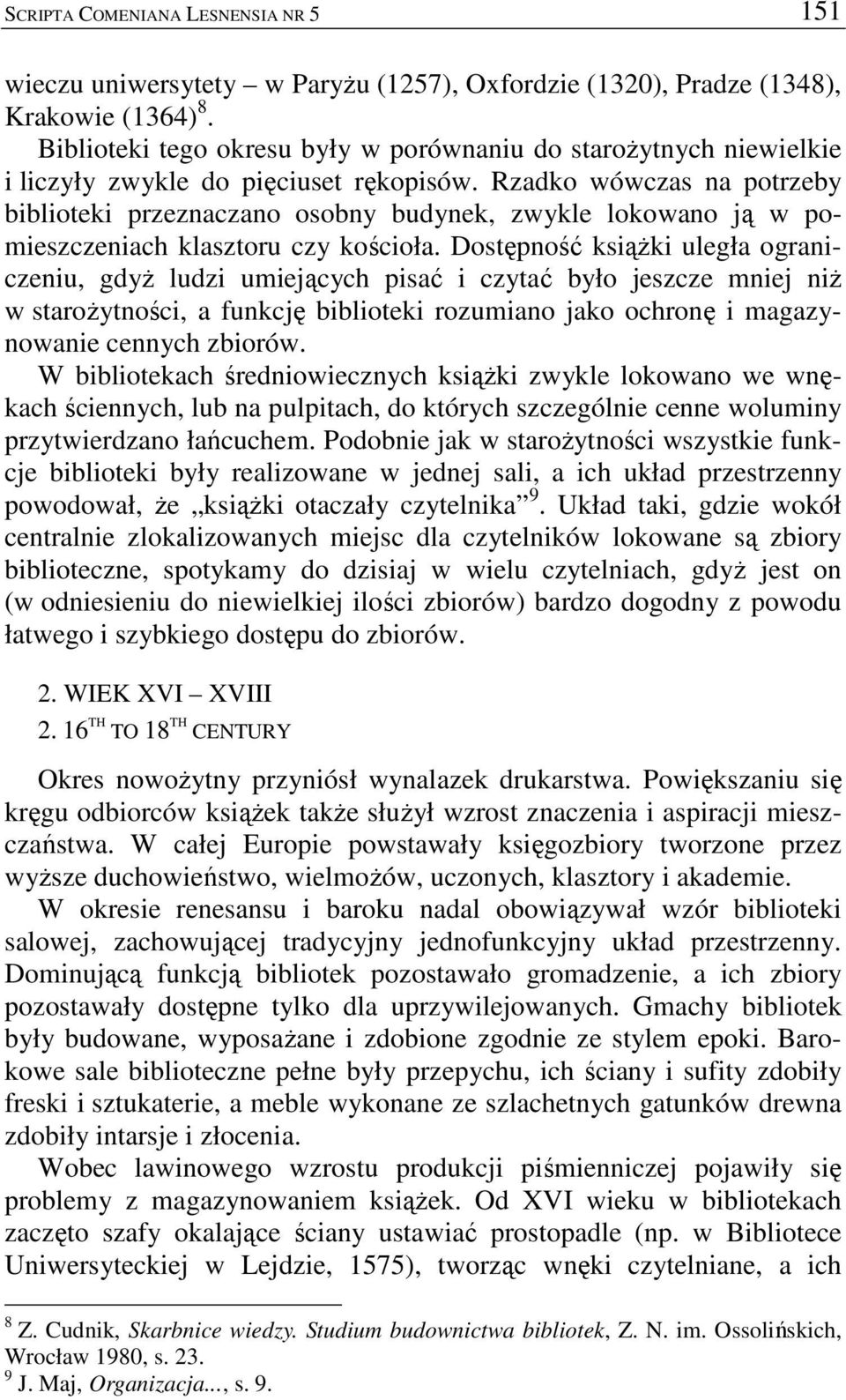 Rzadko wówczas na potrzeby biblioteki przeznaczano osobny budynek, zwykle lokowano ją w pomieszczeniach klasztoru czy kościoła.