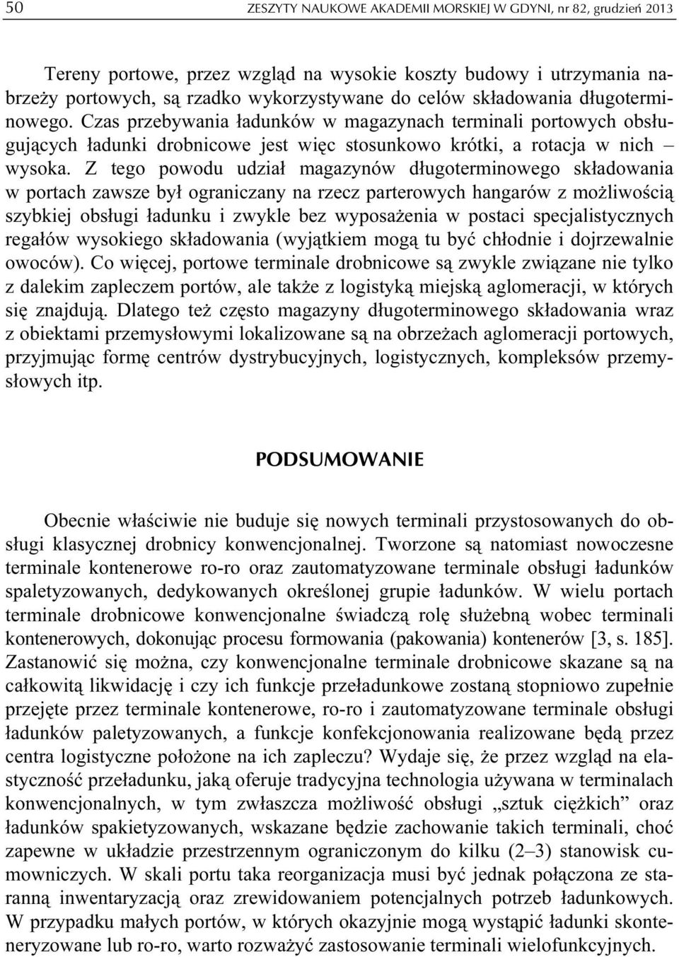 Z tego powodu udział magazynów długoterminowego składowania w portach zawsze był ograniczany na rzecz parterowych hangarów z możliwością szybkiej obsługi ładunku i zwykle bez wyposażenia w postaci