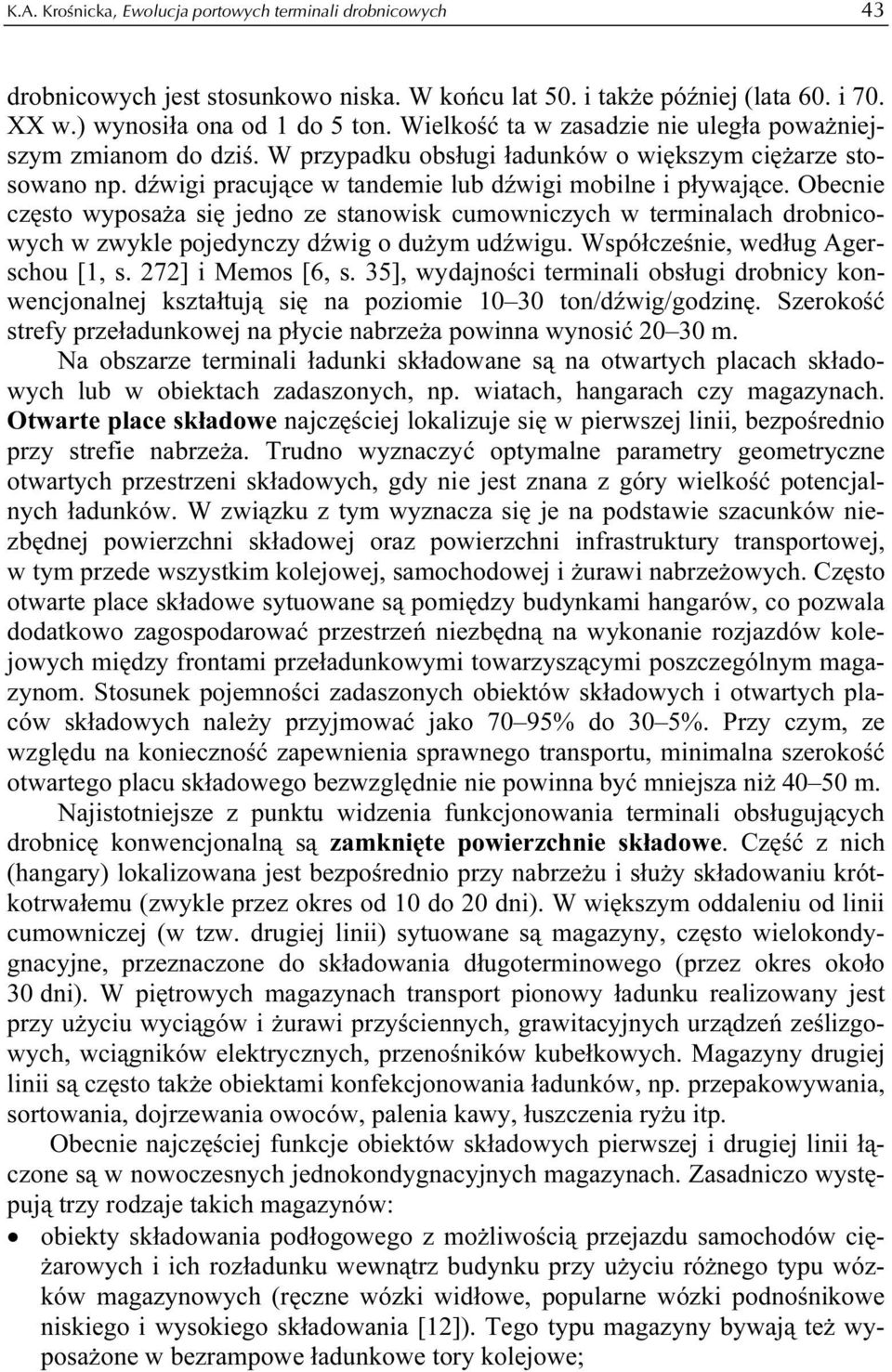 Obecnie często wyposaża się jedno ze stanowisk cumowniczych w terminalach drobnicowych w zwykle pojedynczy dźwig o dużym udźwigu. Współcześnie, według Agerschou [1, s. 272] i Memos [6, s.