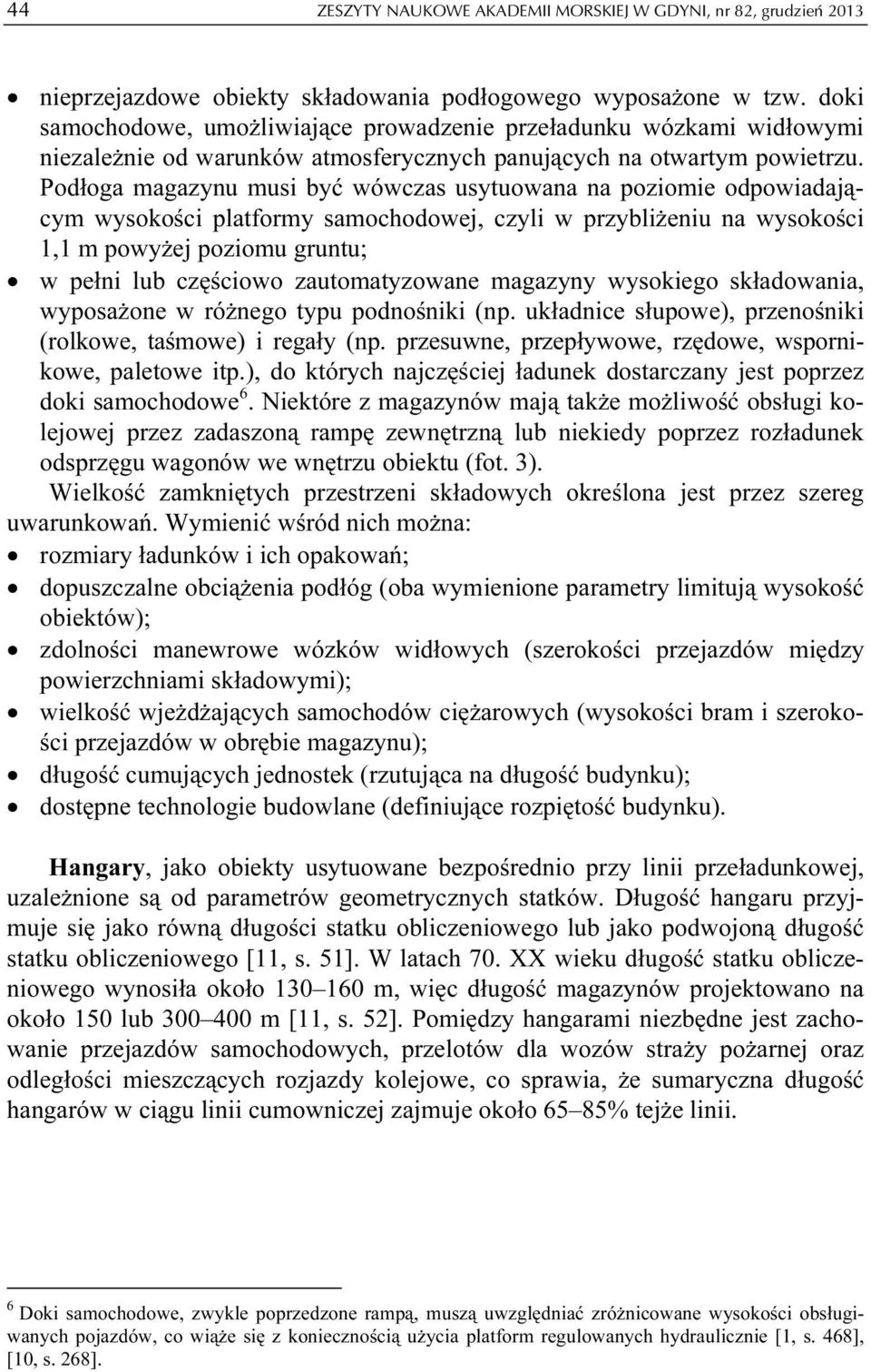 Podłoga magazynu musi być wówczas usytuowana na poziomie odpowiadającym wysokości platformy samochodowej, czyli w przybliżeniu na wysokości 1,1 m powyżej poziomu gruntu; w pełni lub częściowo