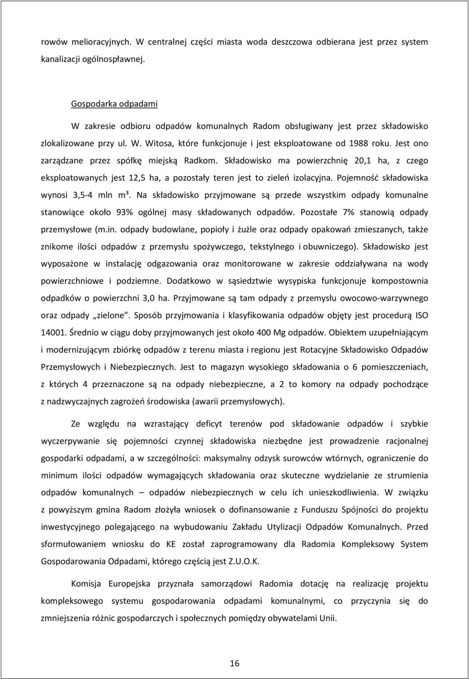 Jest ono zarządzane przez spółkę miejską Radkom. Składowisko ma powierzchnię 20,1 ha, z czego eksploatowanych jest 12,5 ha, a pozostały teren jest to zieleń izolacyjna.