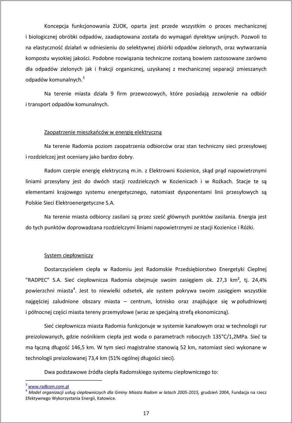 Podobne rozwiązania techniczne zostaną bowiem zastosowane zarówno dla odpadów zielonych jak i frakcji organicznej, uzyskanej z mechanicznej separacji zmieszanych odpadów komunalnych.