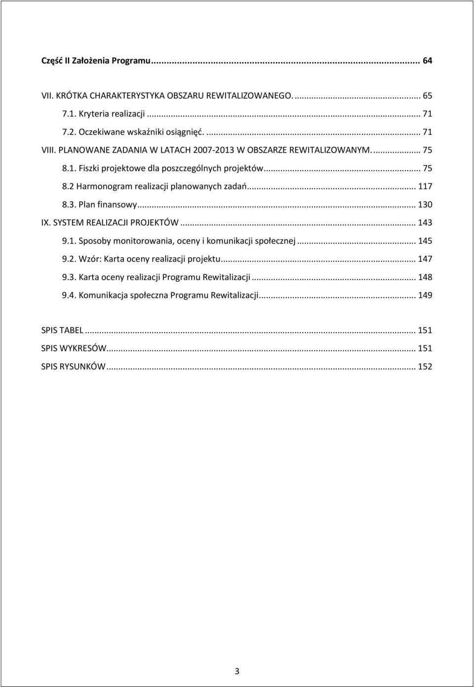 .. 117 8.3. Plan finansowy... 130 IX. SYSTEM REALIZACJI PROJEKTÓW... 143 9.1. Sposoby monitorowania, oceny i komunikacji społecznej... 145 9.2.