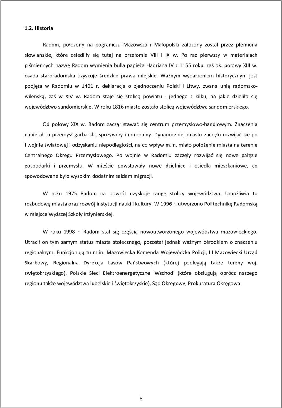 Ważnym wydarzeniem historycznym jest podjęta w Radomiu w 1401 r. deklaracja o zjednoczeniu Polski i Litwy, zwana unią radomskowileńską, zaś w XIV w.