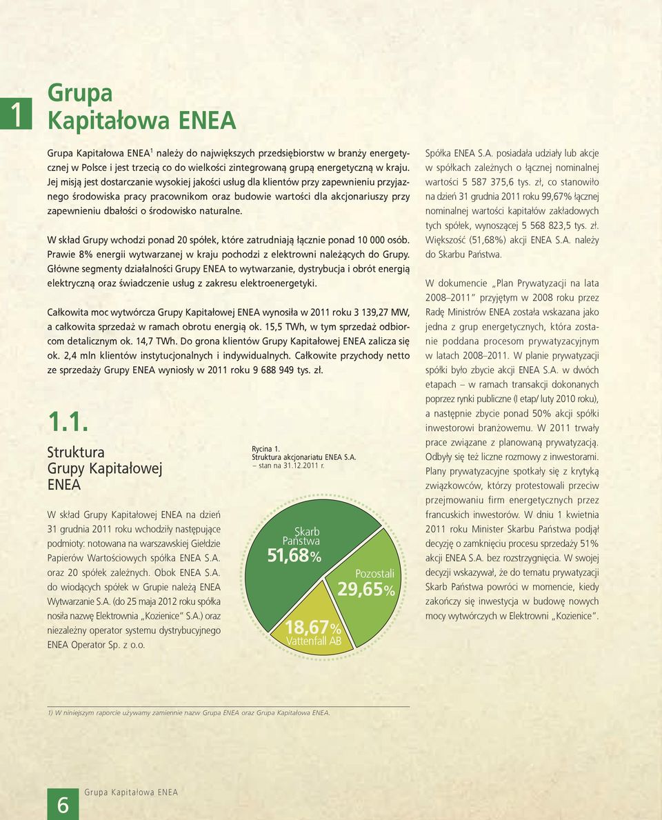 środowisko naturalne. W skład Grupy wchodzi ponad 20 spółek, które zatrudniają łącznie ponad 10 000 osób. Prawie 8% energii wytwarzanej w kraju pochodzi z elektrowni należących do Grupy.