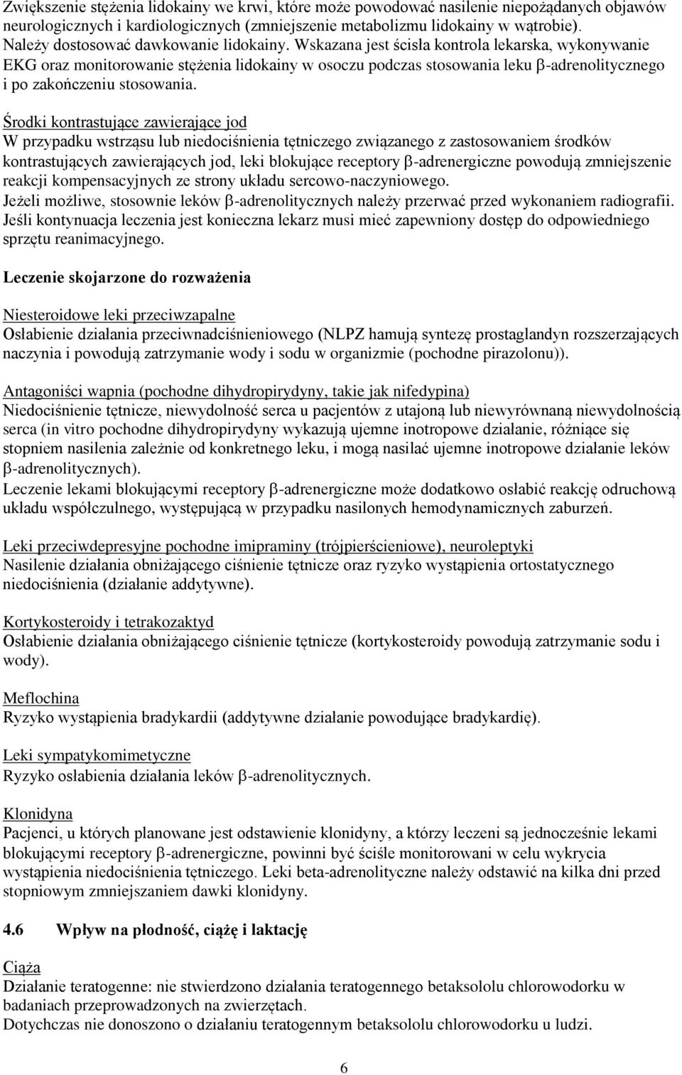 Wskazana jest ścisła kontrola lekarska, wykonywanie EKG oraz monitorowanie stężenia lidokainy w osoczu podczas stosowania leku -adrenolitycznego i po zakończeniu stosowania.