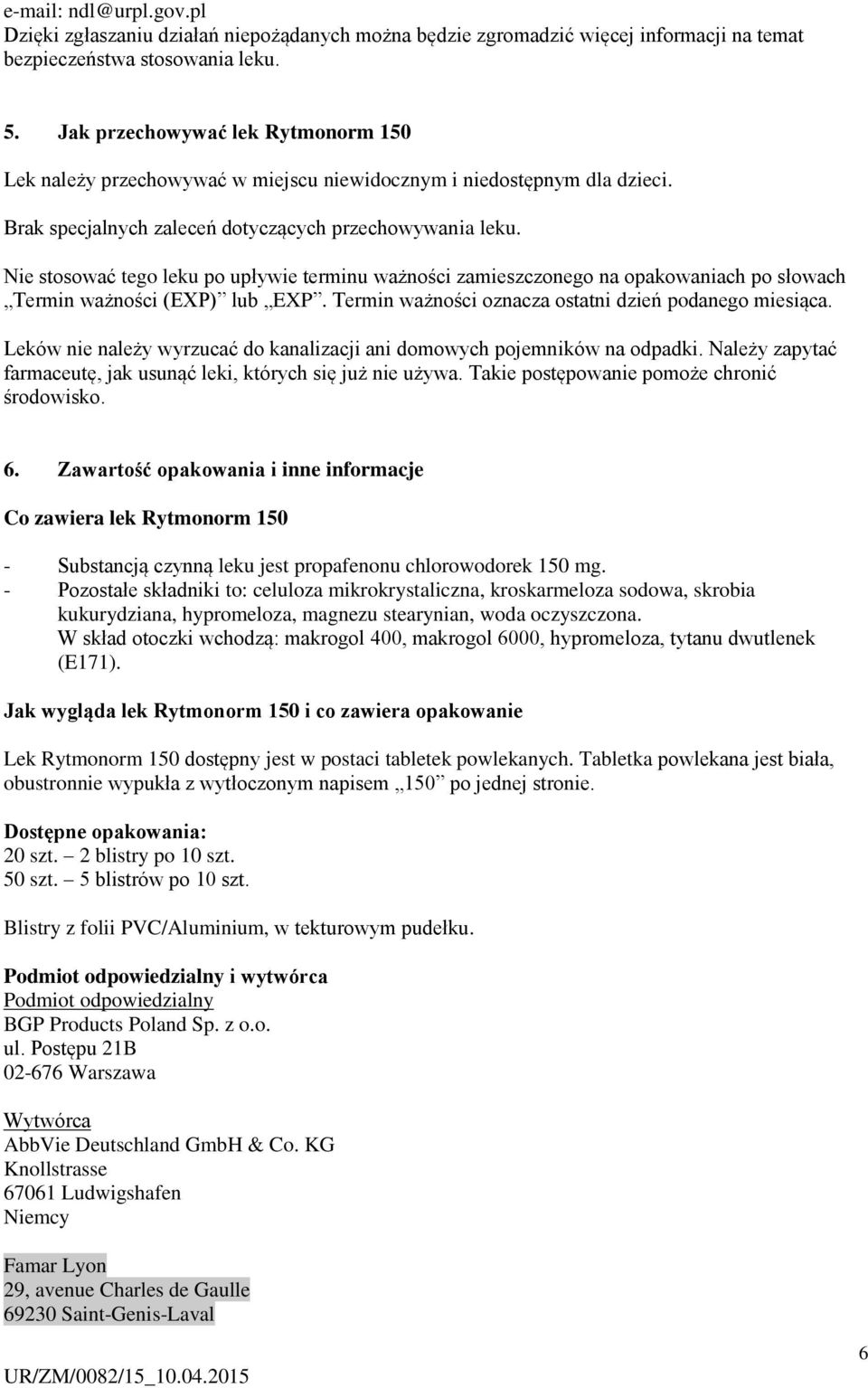 Nie stosować tego leku po upływie terminu ważności zamieszczonego na opakowaniach po słowach Termin ważności (EXP) lub EXP. Termin ważności oznacza ostatni dzień podanego miesiąca.