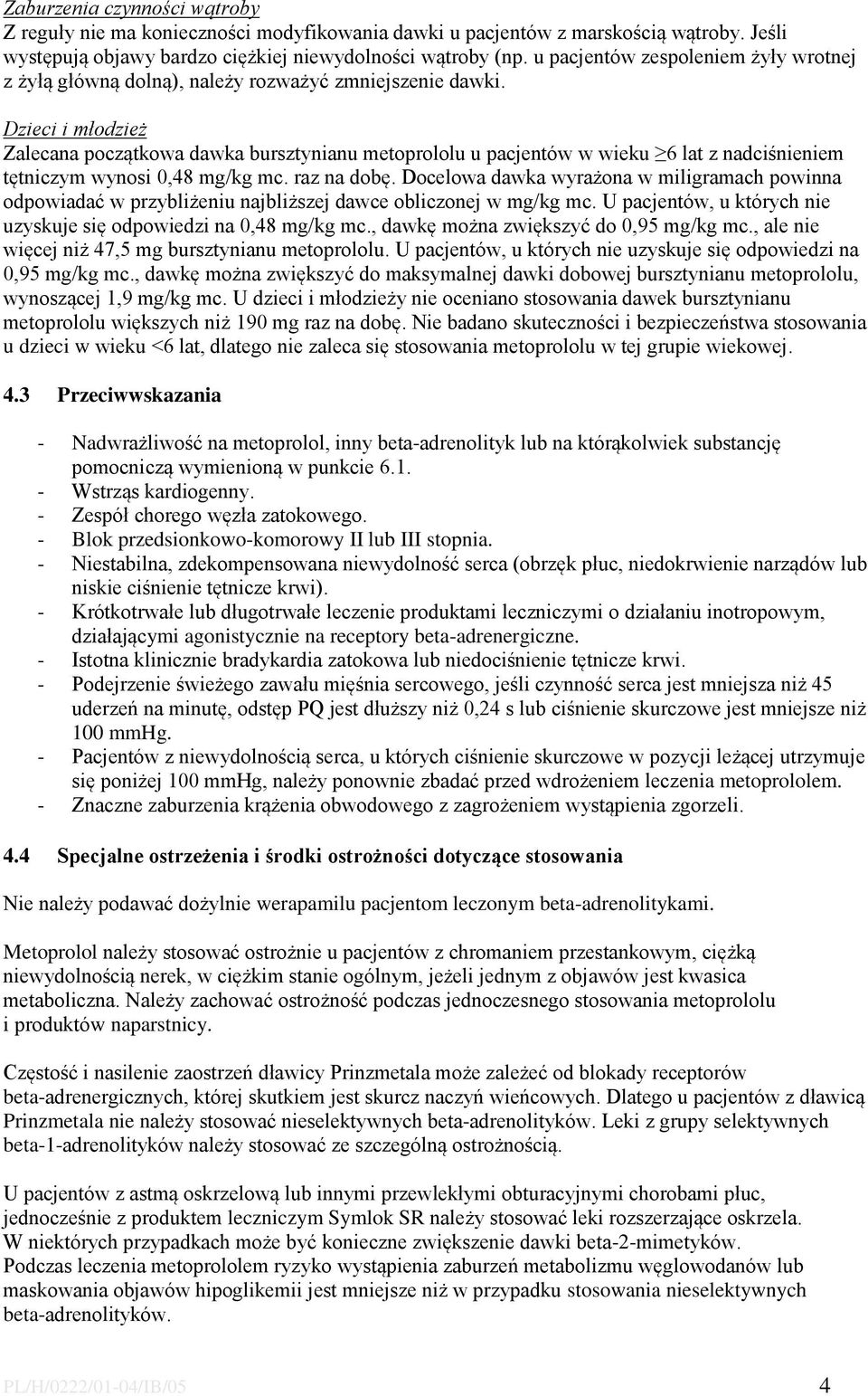 Dzieci i młodzież Zalecana początkowa dawka bursztynianu metoprololu u pacjentów w wieku 6 lat z nadciśnieniem tętniczym wynosi 0,48 mg/kg mc. raz na dobę.